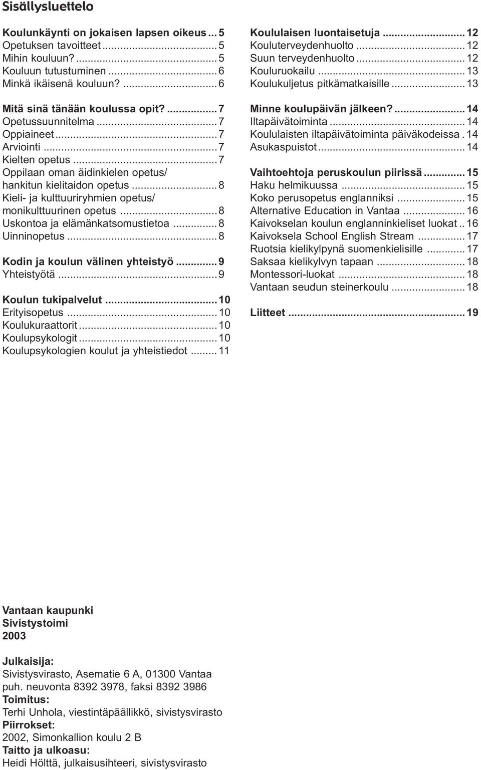..8 Uskontoa ja elämänkatsomustietoa... 8 Uinninopetus... 8 Kodin ja koulun välinen yhteistyö... 9 Yhteistyötä... 9 Koulun tukipalvelut... 10 Erityisopetus... 10 Koulukuraattorit...10 Koulupsykologit.