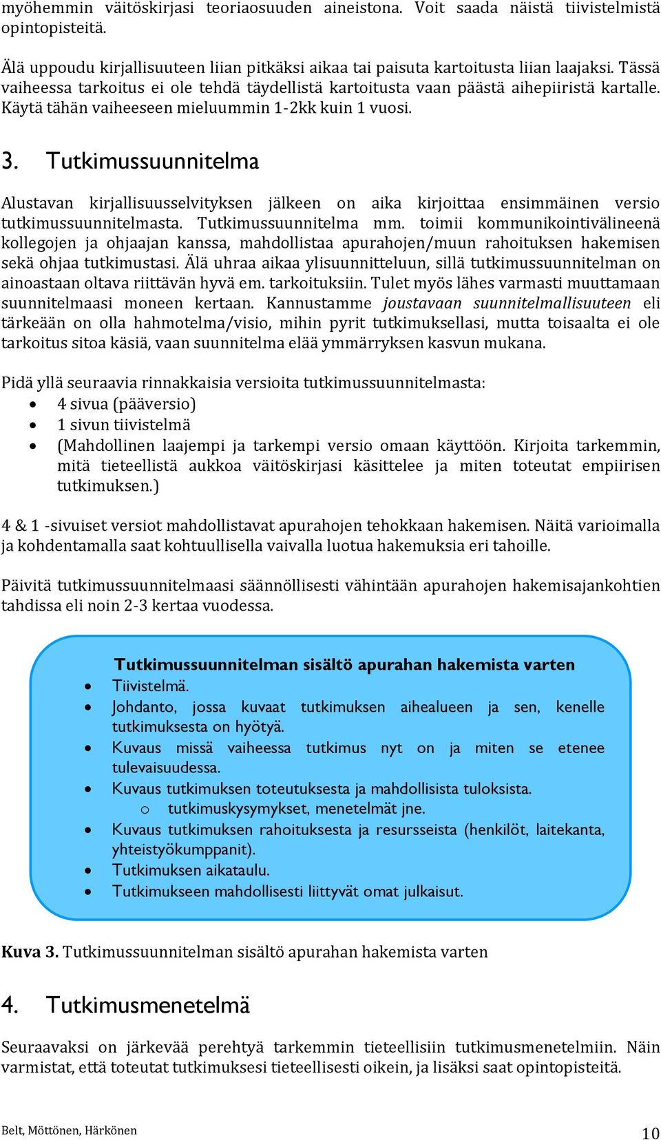 Tutkimussuunnitelma Alustavan kirjallisuusselvityksen jälkeen on aika kirjoittaa ensimmäinen versio tutkimussuunnitelmasta. Tutkimussuunnitelma mm.