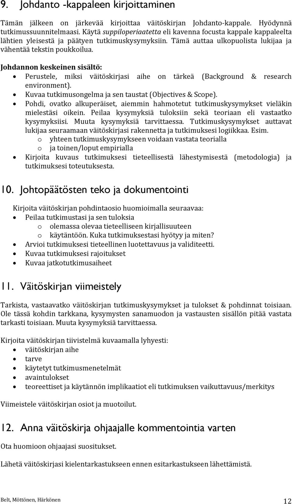 Johdannon keskeinen sisältö: Perustele, miksi väitöskirjasi aihe on tärkeä (Background & research environment). Kuvaa tutkimusongelma ja sen taustat (Objectives & Scope).