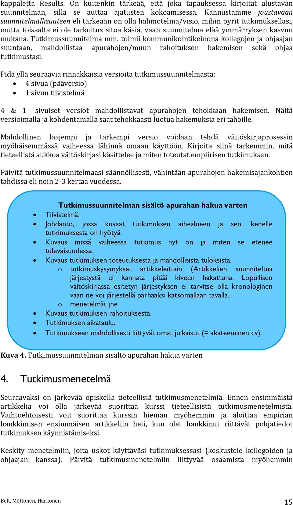 mukana. Tutkimussuunnitelma mm. toimii kommunikointikeinona kollegojen ja ohjaajan suuntaan, mahdollistaa apurahojen/muun rahoituksen hakemisen sekä ohjaa tutkimustasi.