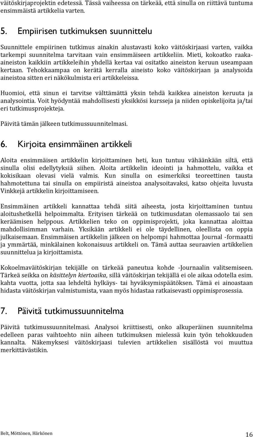 Mieti, kokoatko raakaaineiston kaikkiin artikkeleihin yhdellä kertaa vai ositatko aineiston keruun useampaan kertaan.