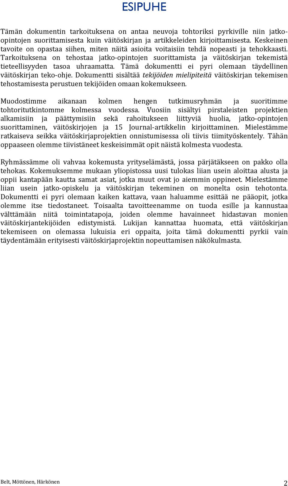 Tarkoituksena on tehostaa jatko-opintojen suorittamista ja väitöskirjan tekemistä tieteellisyyden tasoa uhraamatta. Tämä dokumentti ei pyri olemaan täydellinen väitöskirjan teko-ohje.