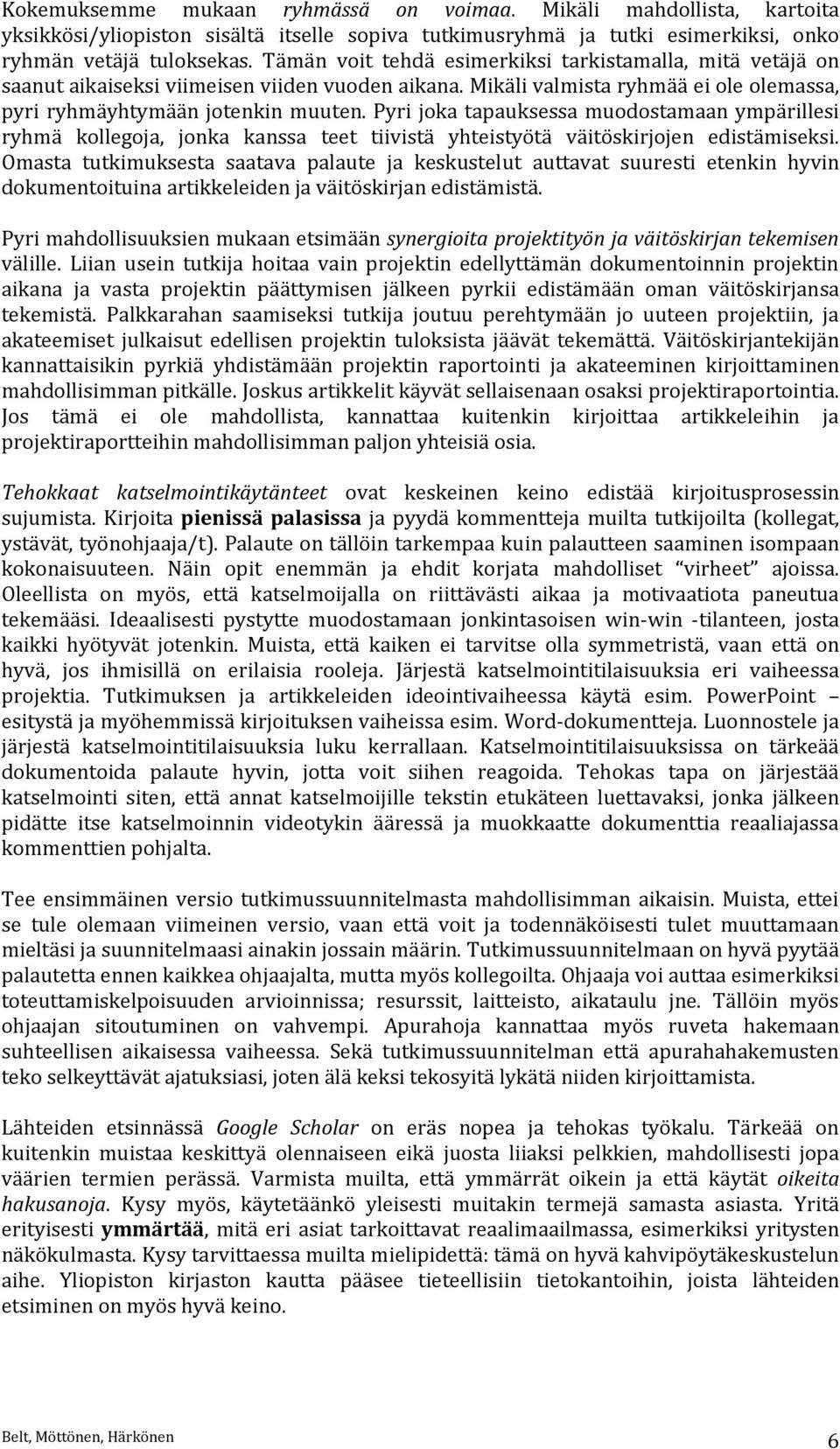 Pyri joka tapauksessa muodostamaan ympärillesi ryhmä kollegoja, jonka kanssa teet tiivistä yhteistyötä väitöskirjojen edistämiseksi.