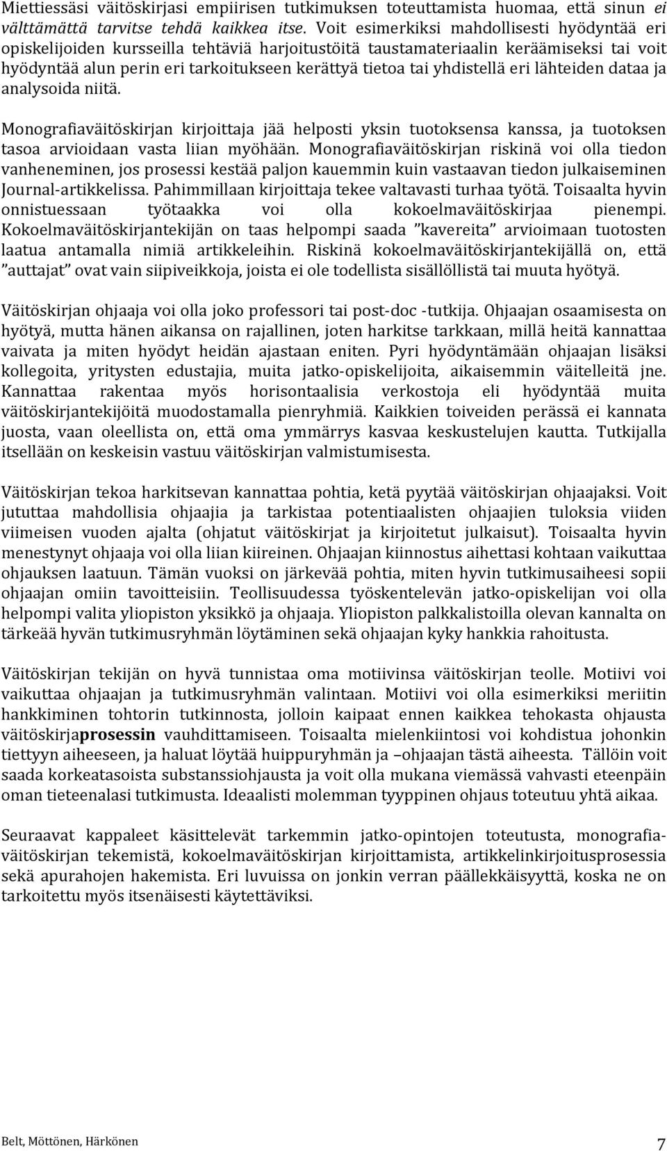 yhdistellä eri lähteiden dataa ja analysoida niitä. Monografiaväitöskirjan kirjoittaja jää helposti yksin tuotoksensa kanssa, ja tuotoksen tasoa arvioidaan vasta liian myöhään.