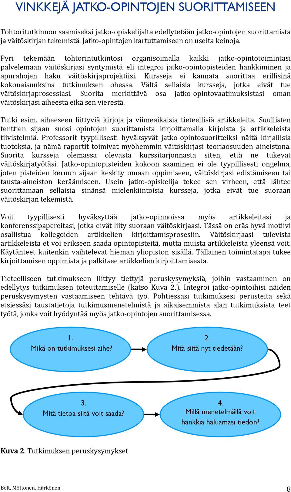 Pyri tekemään tohtorintutkintosi organisoimalla kaikki jatko-opintotoimintasi palvelemaan väitöskirjasi syntymistä eli integroi jatko-opintopisteiden hankkiminen ja apurahojen haku