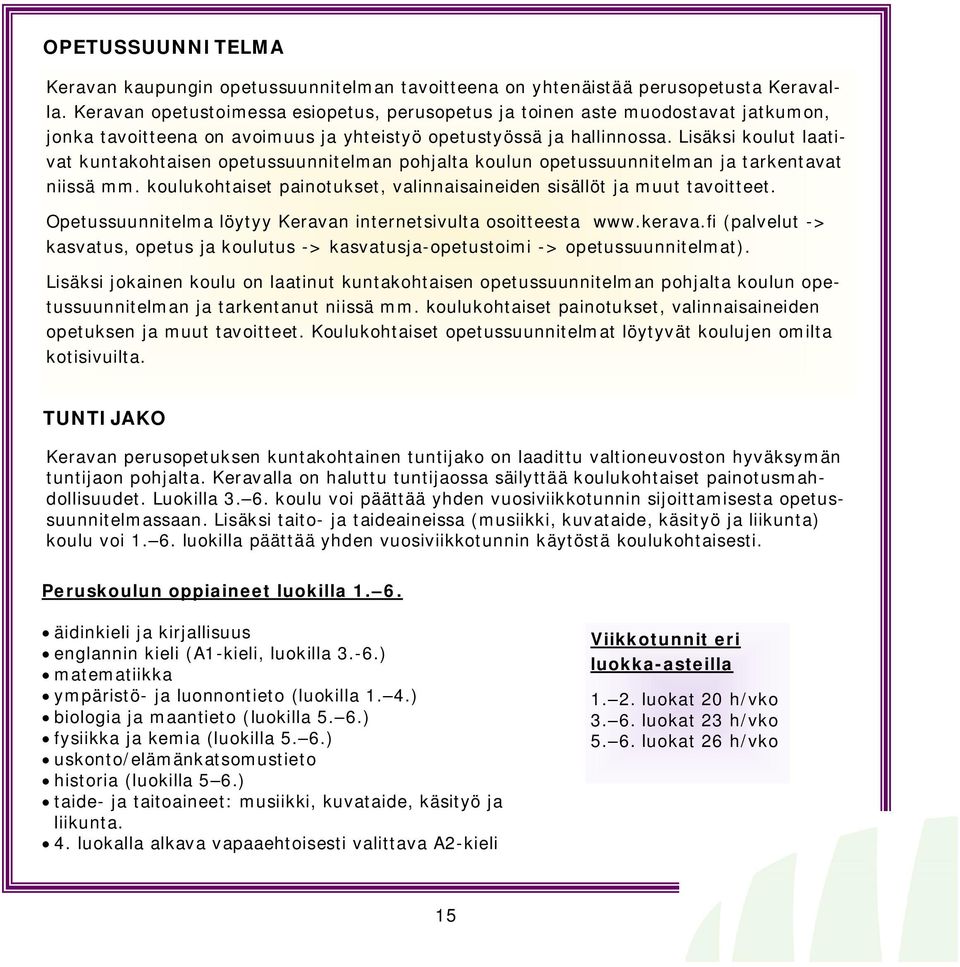 Lisäksi koulut laativat kuntakohtaisen opetussuunnitelman pohjalta koulun opetussuunnitelman ja tarkentavat niissä mm. koulukohtaiset painotukset, valinnaisaineiden sisällöt ja muut tavoitteet.