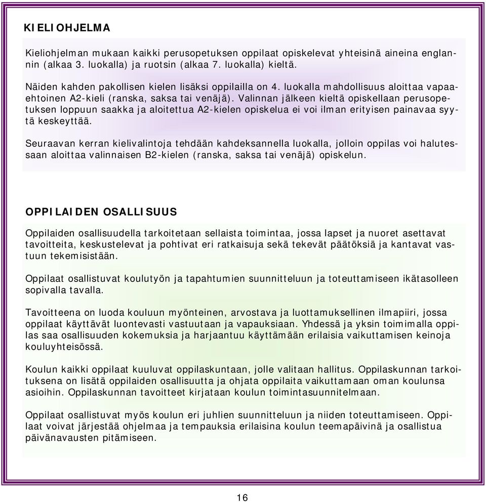 Valinnan jälkeen kieltä opiskellaan perusopetuksen loppuun saakka ja aloitettua A2-kielen opiskelua ei voi ilman erityisen painavaa syytä keskeyttää.