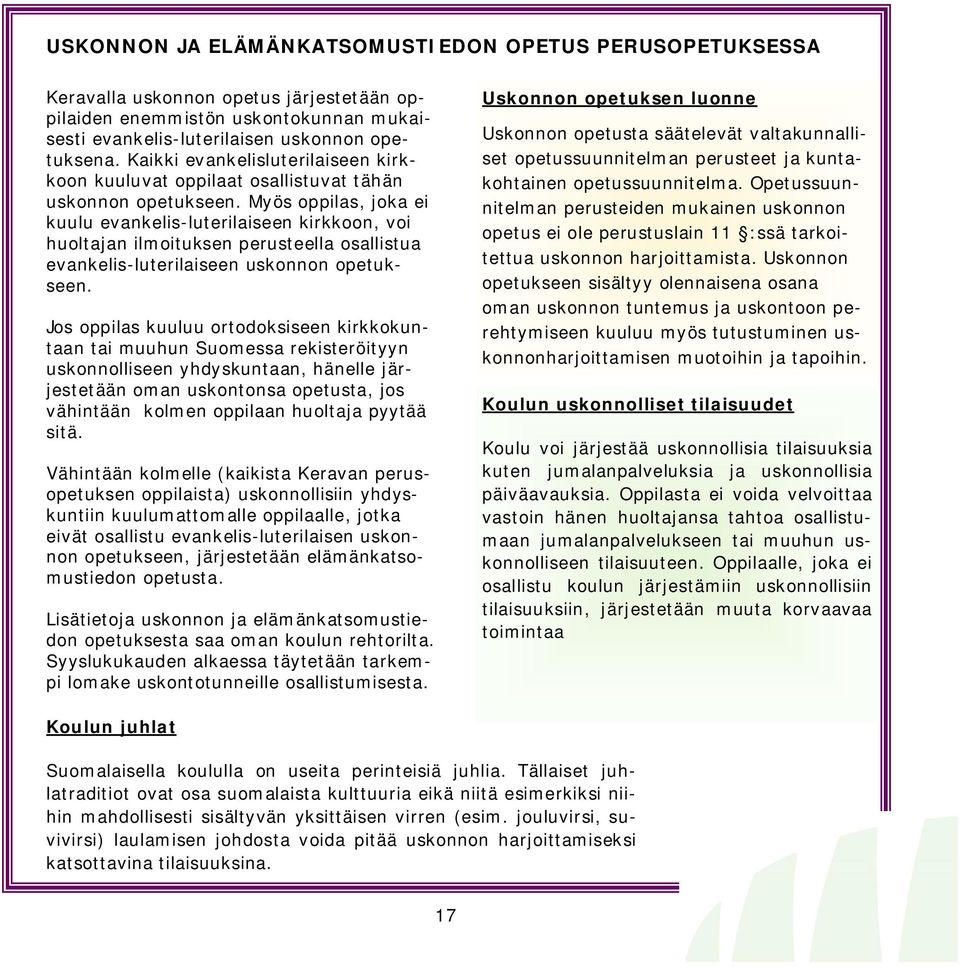 Myös oppilas, joka ei kuulu evankelis-luterilaiseen kirkkoon, voi huoltajan ilmoituksen perusteella osallistua evankelis-luterilaiseen uskonnon opetukseen.