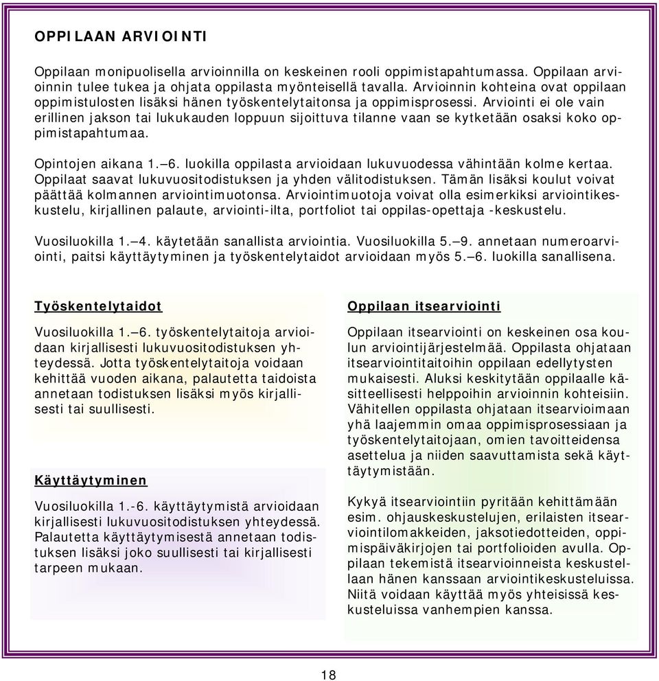 Arviointi ei ole vain erillinen jakson tai lukukauden loppuun sijoittuva tilanne vaan se kytketään osaksi koko oppimistapahtumaa. Opintojen aikana 1. 6.