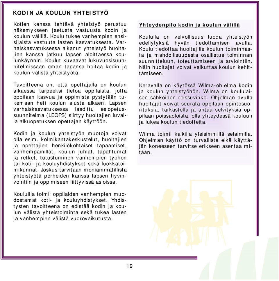 Tavoitteena on, että opettajalla on koulun alkaessa tarpeeksi tietoa oppilaista, jotta oppilaan kasvua ja oppimista pystytään tukemaan heti koulun alusta alkaen.