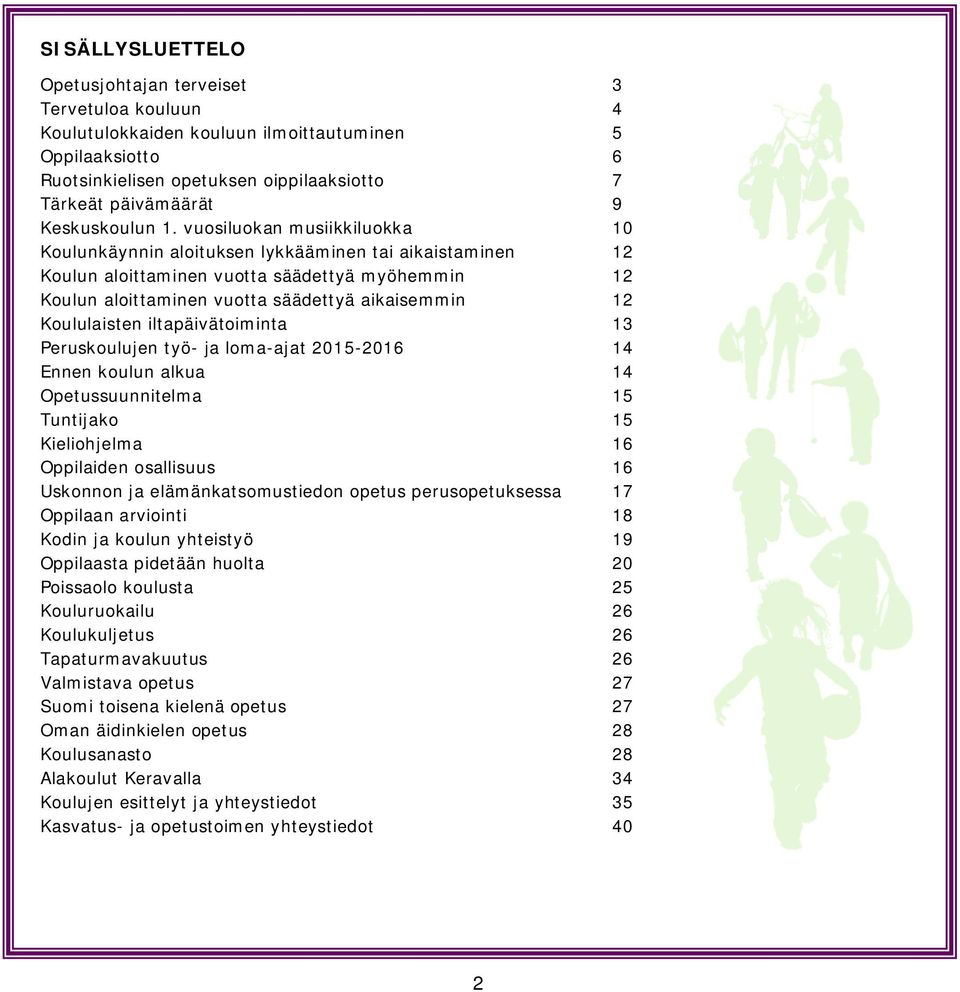 vuosiluokan musiikkiluokka 10 Koulunkäynnin aloituksen lykkääminen tai aikaistaminen 12 Koulun aloittaminen vuotta säädettyä myöhemmin 12 Koulun aloittaminen vuotta säädettyä aikaisemmin 12