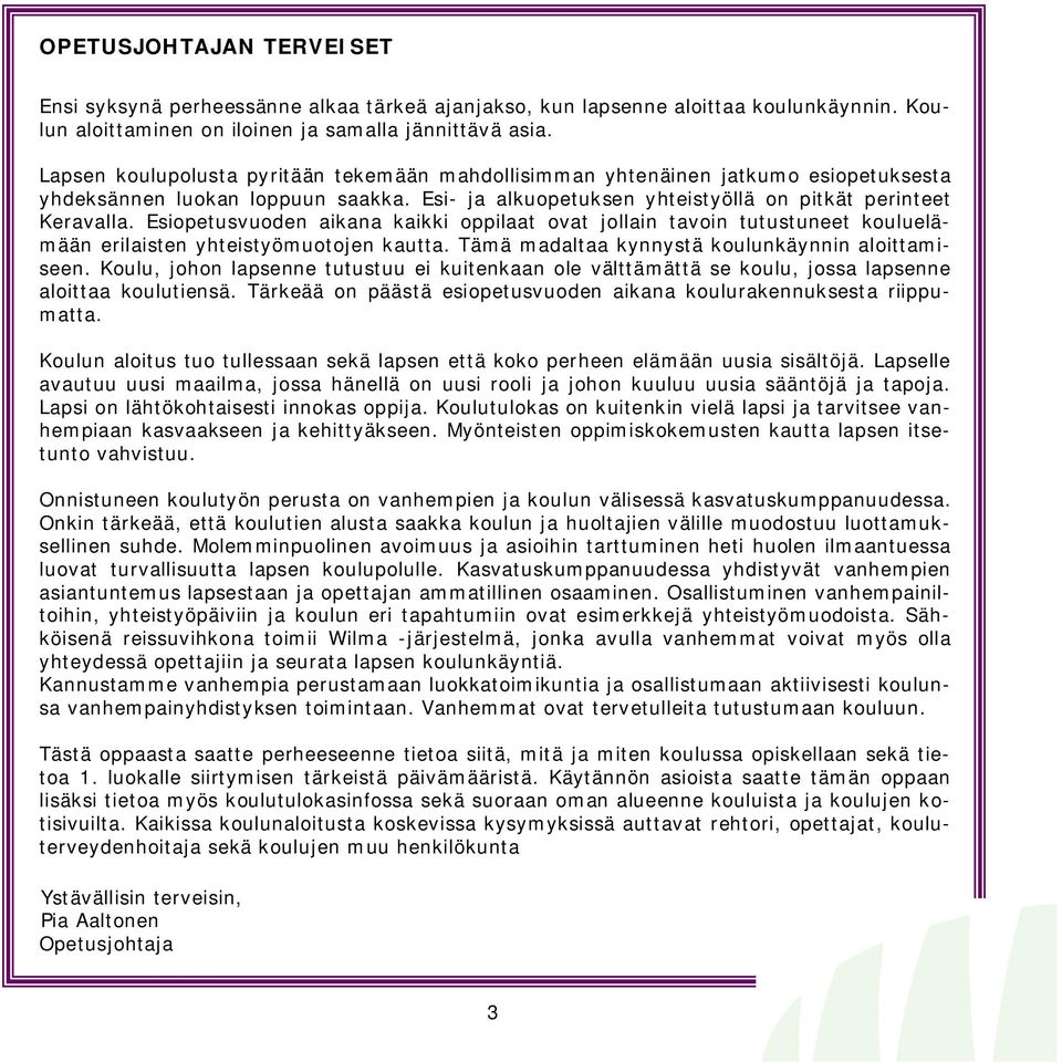 Esiopetusvuoden aikana kaikki oppilaat ovat jollain tavoin tutustuneet kouluelämään erilaisten yhteistyömuotojen kautta. Tämä madaltaa kynnystä koulunkäynnin aloittamiseen.