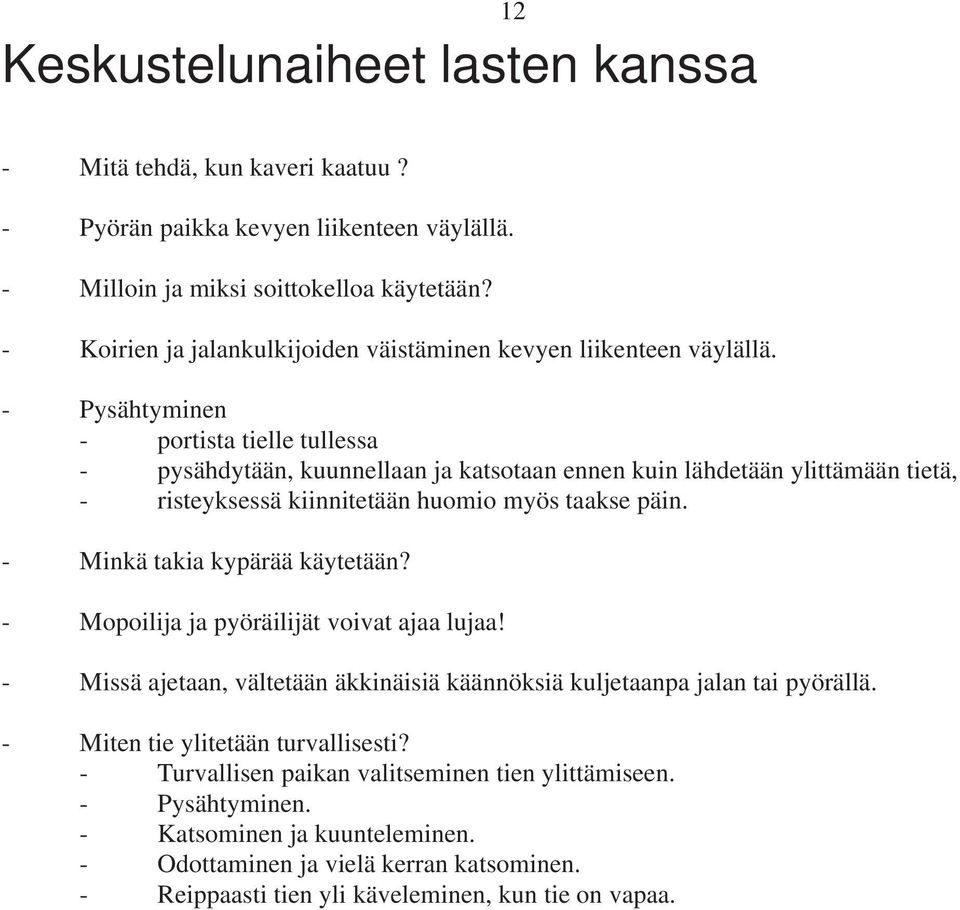 - Pysähtyminen - portista tielle tullessa - pysähdytään, kuunnellaan ja katsotaan ennen kuin lähdetään ylittämään tietä, - risteyksessä kiinnitetään huomio myös taakse päin.