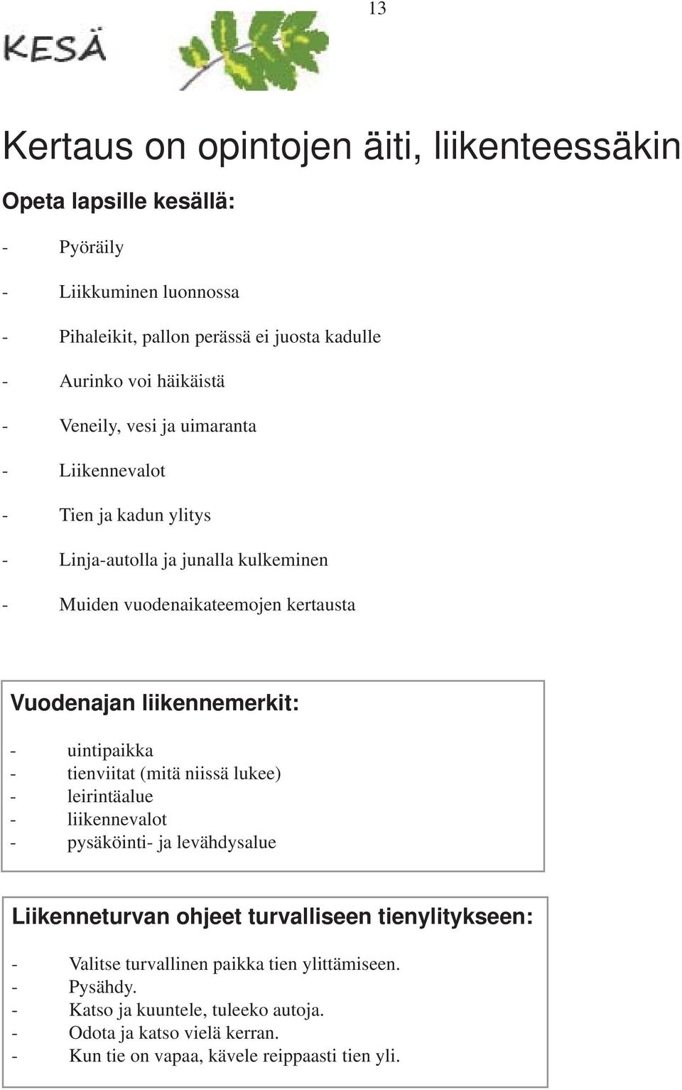 liikennemerkit: - uintipaikka - tienviitat (mitä niissä lukee) - leirintäalue - liikennevalot - pysäköinti- ja levähdysalue Liikenneturvan ohjeet turvalliseen