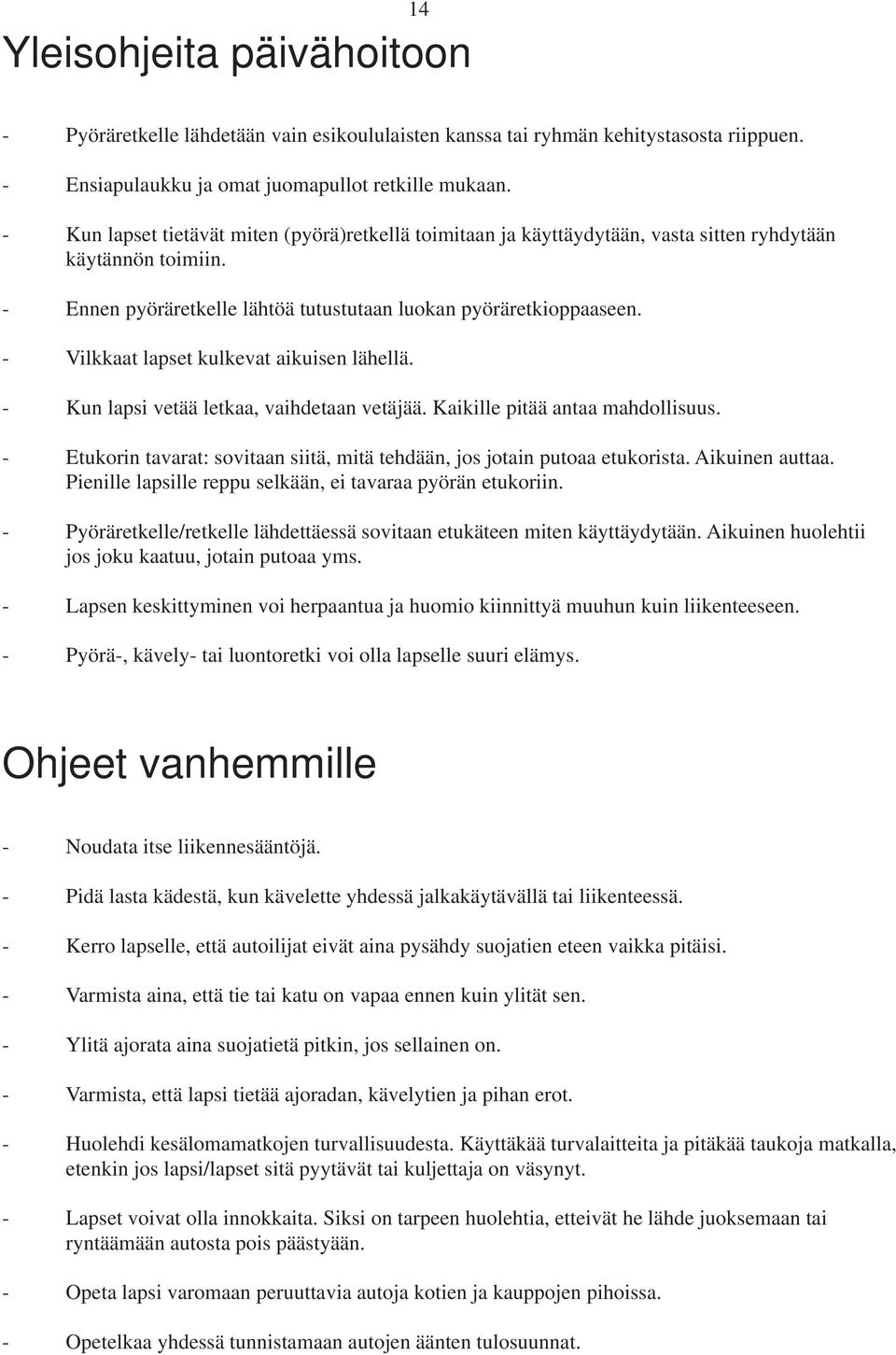 - Vilkkaat lapset kulkevat aikuisen lähellä. - Kun lapsi vetää letkaa, vaihdetaan vetäjää. Kaikille pitää antaa mahdollisuus.