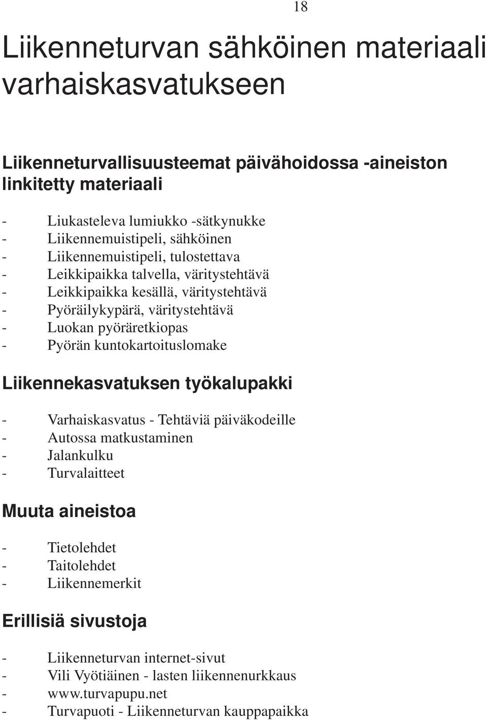 pyöräretkiopas - Pyörän kuntokartoituslomake Liikennekasvatuksen työkalupakki - Varhaiskasvatus - Tehtäviä päiväkodeille - Autossa matkustaminen - Jalankulku - Turvalaitteet Muuta