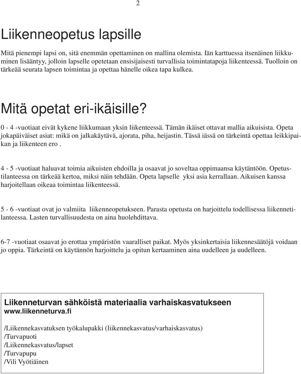 Tuolloin on tärkeää seurata lapsen toimintaa ja opettaa hänelle oikea tapa kulkea. Mitä opetat eri-ikäisille? 0-4 -vuotiaat eivät kykene liikkumaan yksin liikenteessä.