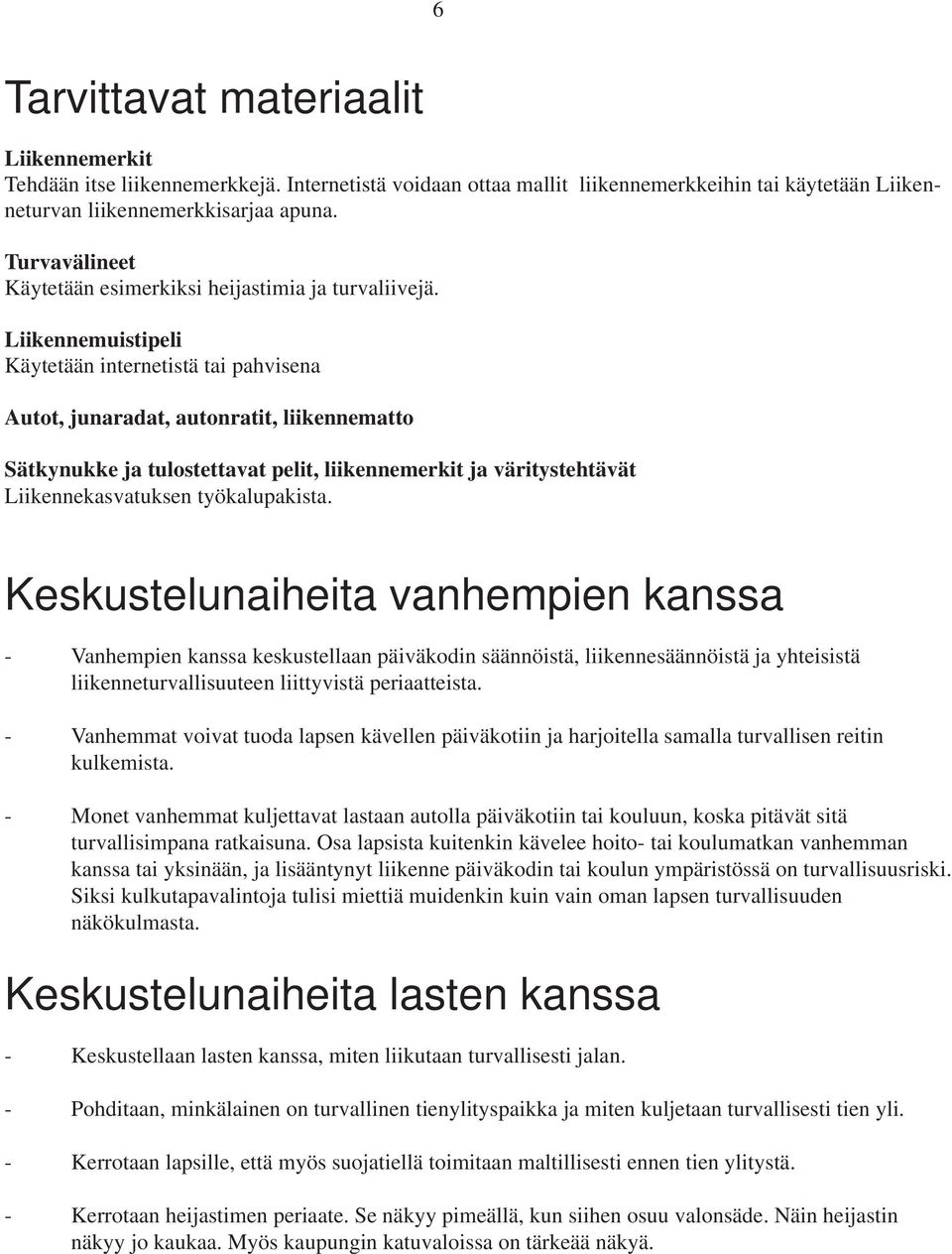 Liikennemuistipeli Käytetään internetistä tai pahvisena Autot, junaradat, autonratit, liikennematto Sätkynukke ja tulostettavat pelit, liikennemerkit ja väritystehtävät Liikennekasvatuksen