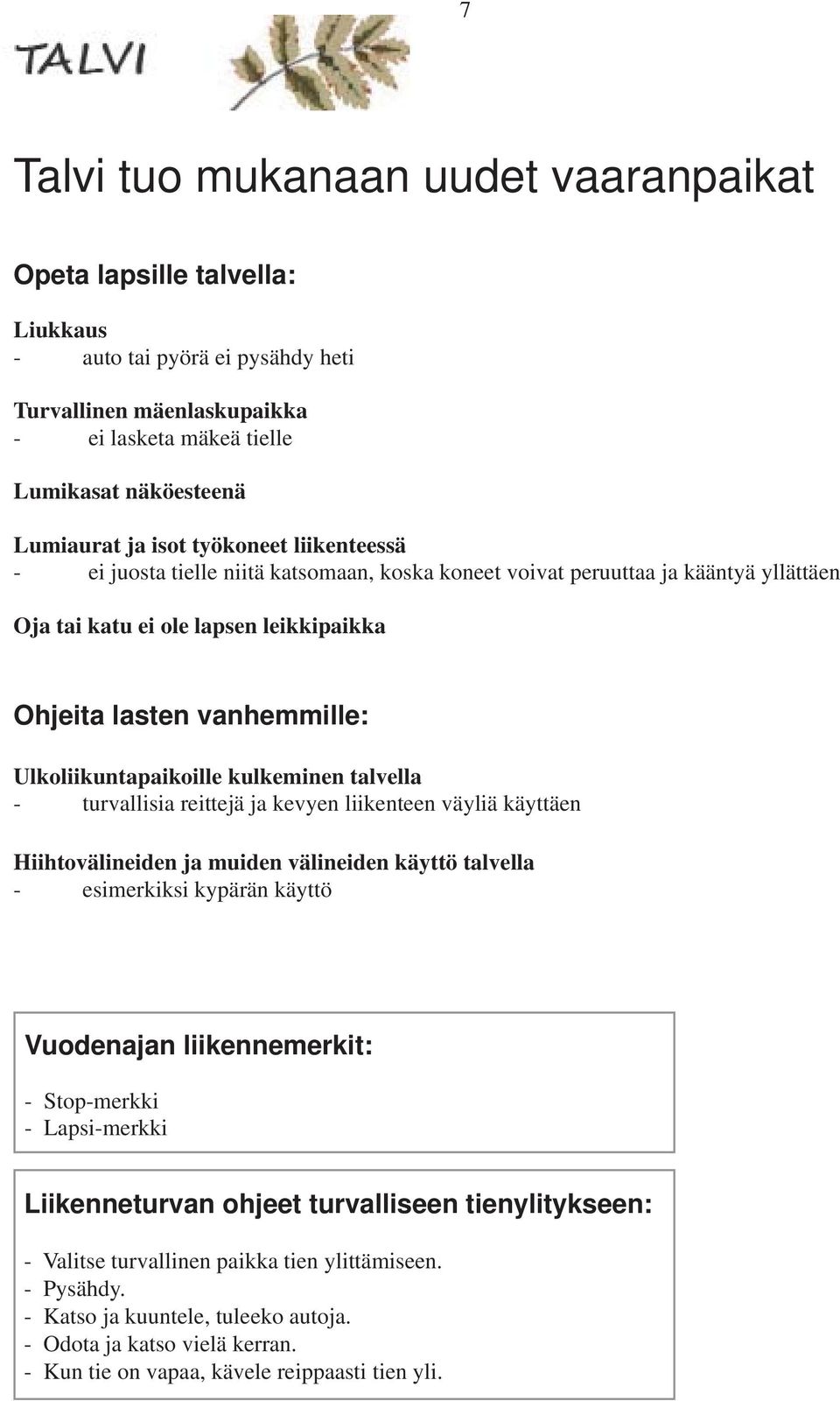 Ulkoliikuntapaikoille kulkeminen talvella - turvallisia reittejä ja kevyen liikenteen väyliä käyttäen Hiihtovälineiden ja muiden välineiden käyttö talvella - esimerkiksi kypärän käyttö Vuodenajan