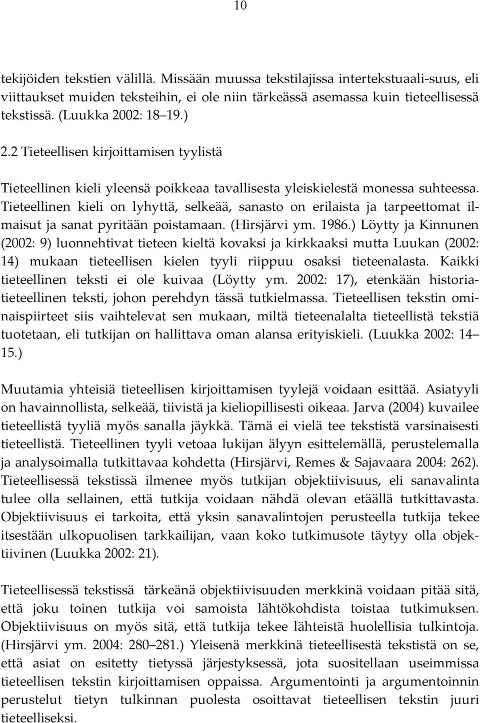 Tieteellinen kieli on lyhyttä, selkeää, sanasto on erilaista ja tarpeettomat ilmaisut ja sanat pyritään poistamaan. (Hirsjärvi ym. 1986.