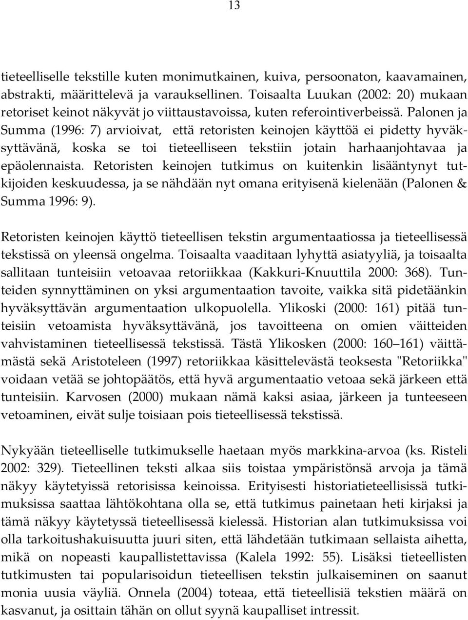 Palonen ja Summa (1996: 7) arvioivat, että retoristen keinojen käyttöä ei pidetty hyväksyttävänä, koska se toi tieteelliseen tekstiin jotain harhaanjohtavaa ja epäolennaista.