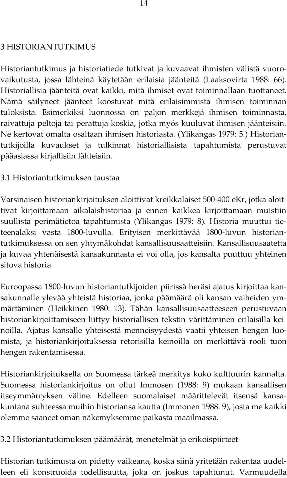 Esimerkiksi luonnossa on paljon merkkejä ihmisen toiminnasta, raivattuja peltoja tai perattuja koskia, jotka myös kuuluvat ihmisen jäänteisiin. Ne kertovat omalta osaltaan ihmisen historiasta.