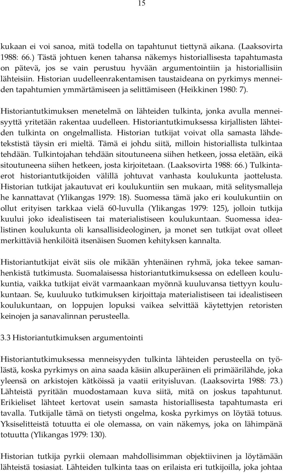 Historian uudelleenrakentamisen taustaideana on pyrkimys menneiden tapahtumien ymmärtämiseen ja selittämiseen (Heikkinen 1980: 7).