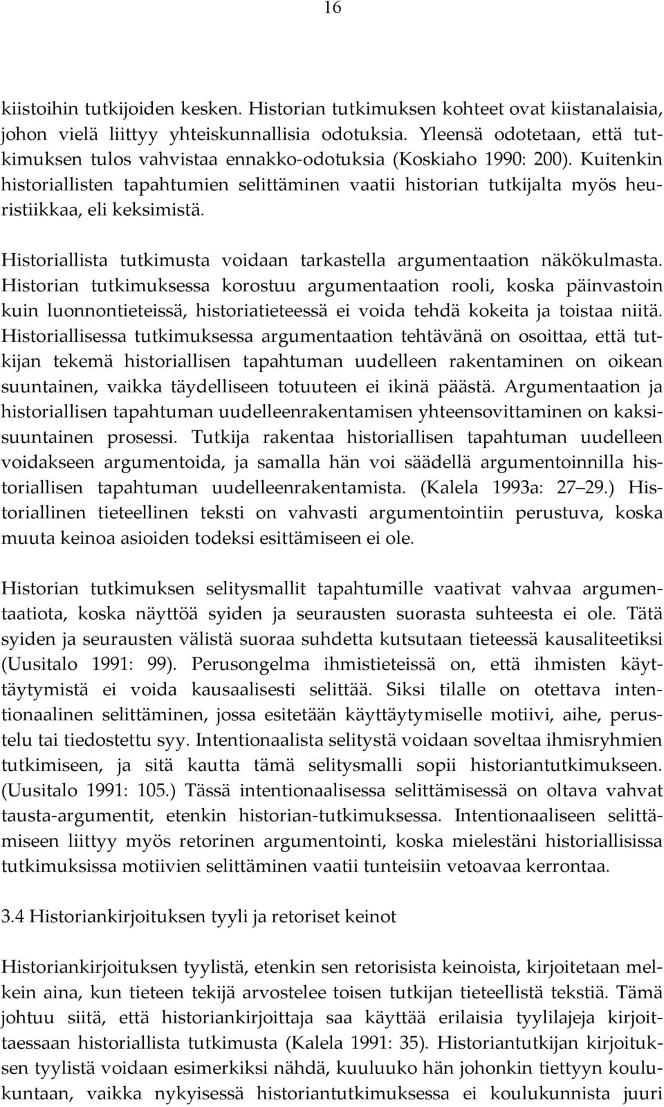 Kuitenkin historiallisten tapahtumien selittäminen vaatii historian tutkijalta myös heuristiikkaa, eli keksimistä. Historiallista tutkimusta voidaan tarkastella argumentaation näkökulmasta.