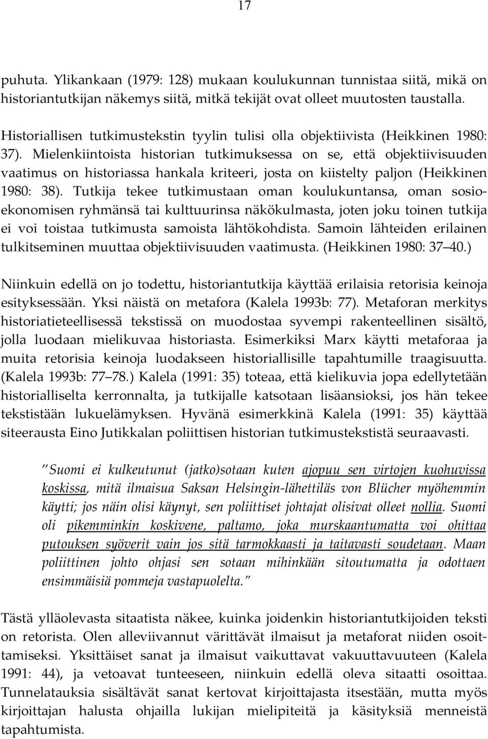 Mielenkiintoista historian tutkimuksessa on se, että objektiivisuuden vaatimus on historiassa hankala kriteeri, josta on kiistelty paljon (Heikkinen 1980: 38).