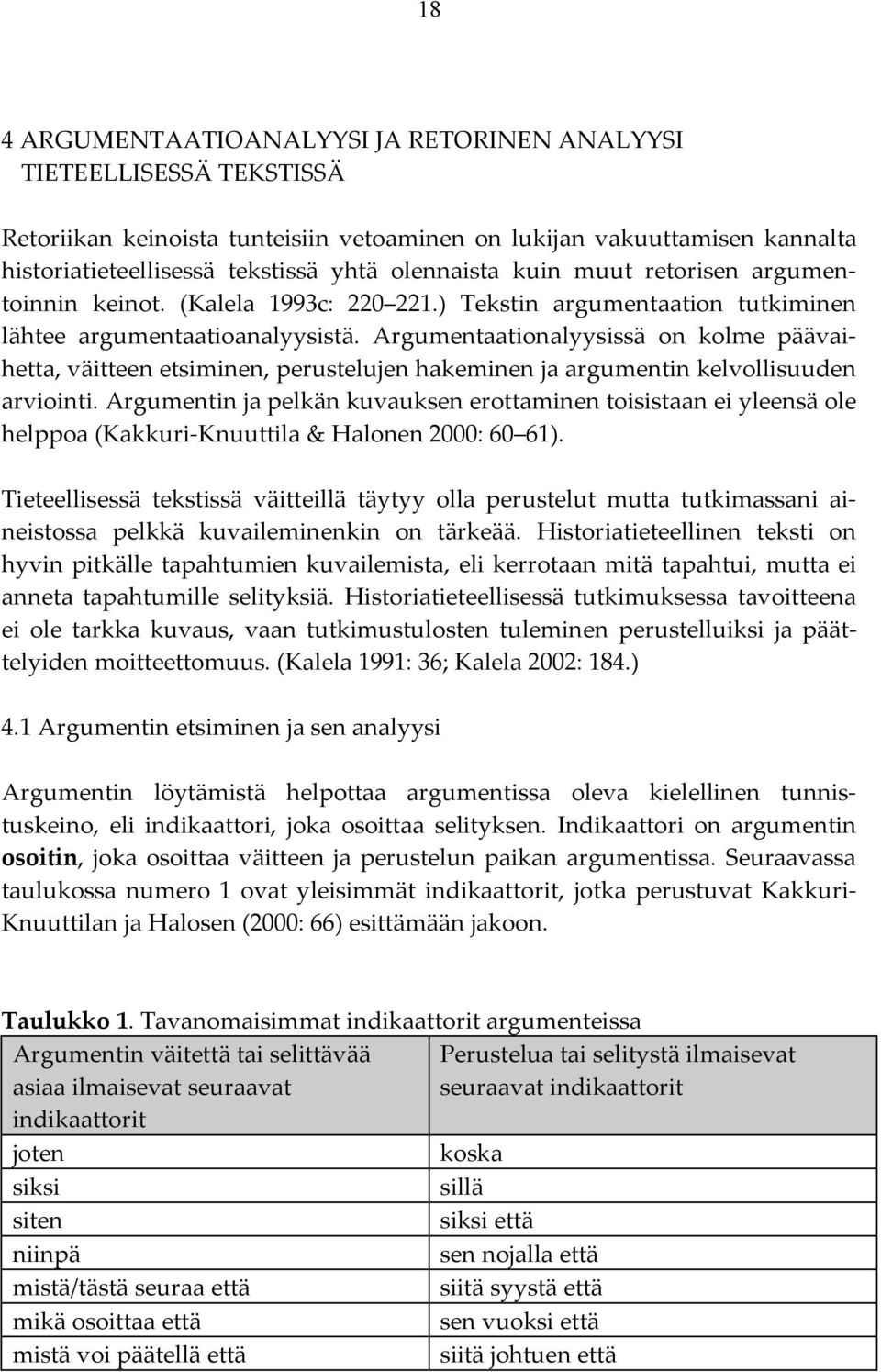 Argumentaationalyysissä on kolme päävaihetta, väitteen etsiminen, perustelujen hakeminen ja argumentin kelvollisuuden arviointi.