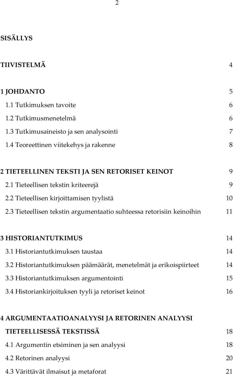 3 Tieteellisen tekstin argumentaatio suhteessa retorisiin keinoihin 11 3 HISTORIANTUTKIMUS 14 3.1 Historiantutkimuksen taustaa 14 3.