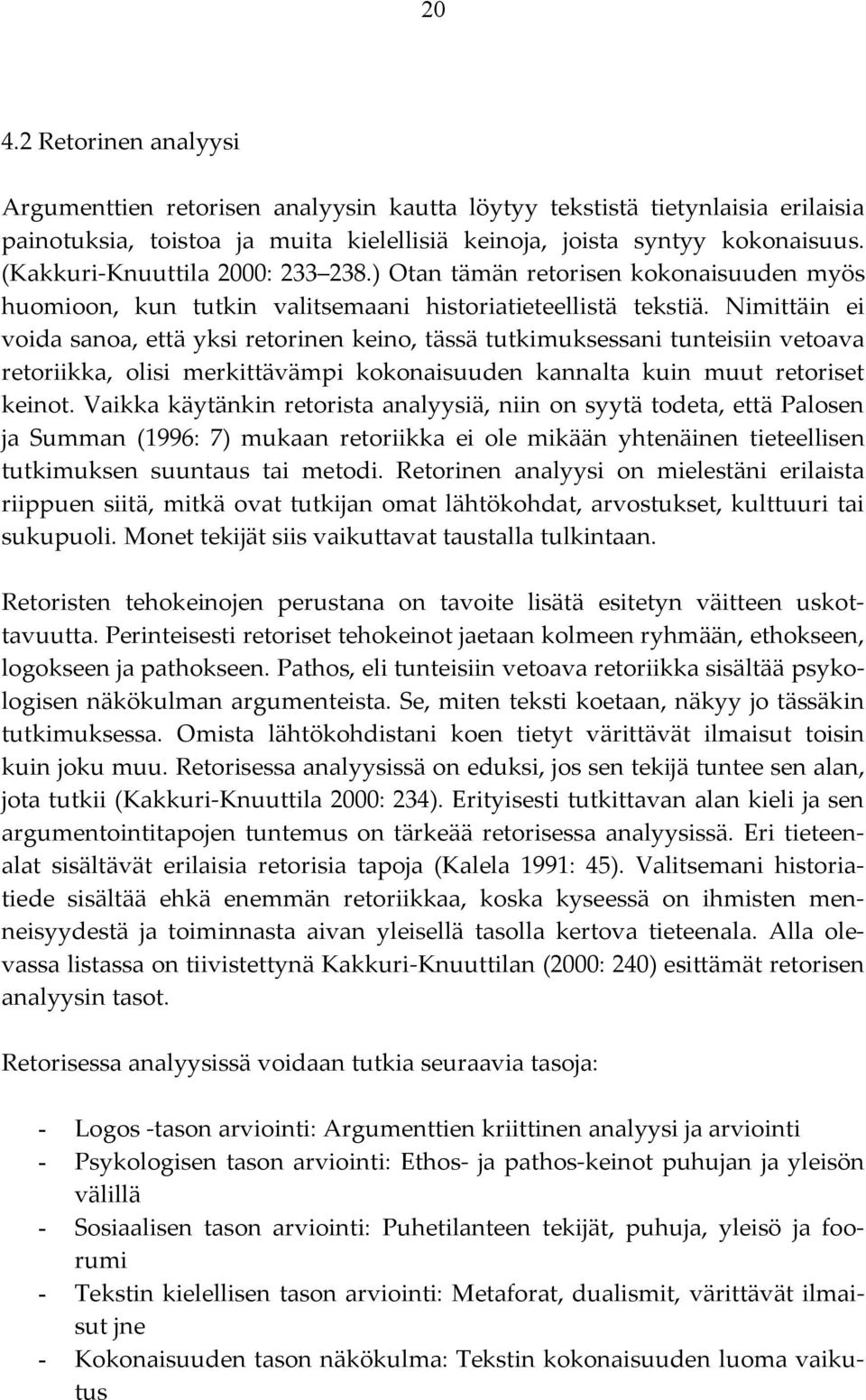 Nimittäin ei voida sanoa, että yksi retorinen keino, tässä tutkimuksessani tunteisiin vetoava retoriikka, olisi merkittävämpi kokonaisuuden kannalta kuin muut retoriset keinot.