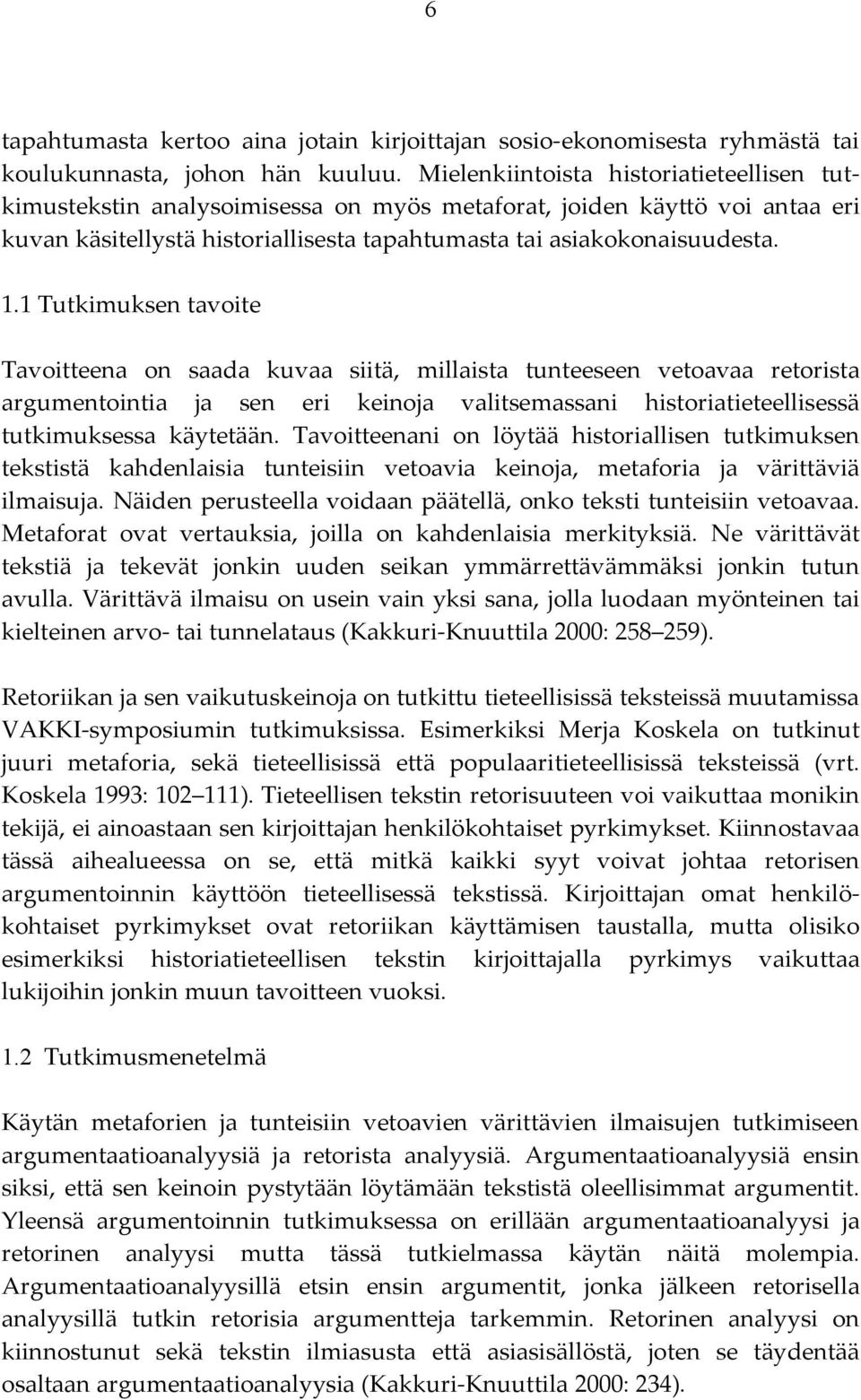 1 Tutkimuksen tavoite Tavoitteena on saada kuvaa siitä, millaista tunteeseen vetoavaa retorista argumentointia ja sen eri keinoja valitsemassani historiatieteellisessä tutkimuksessa käytetään.