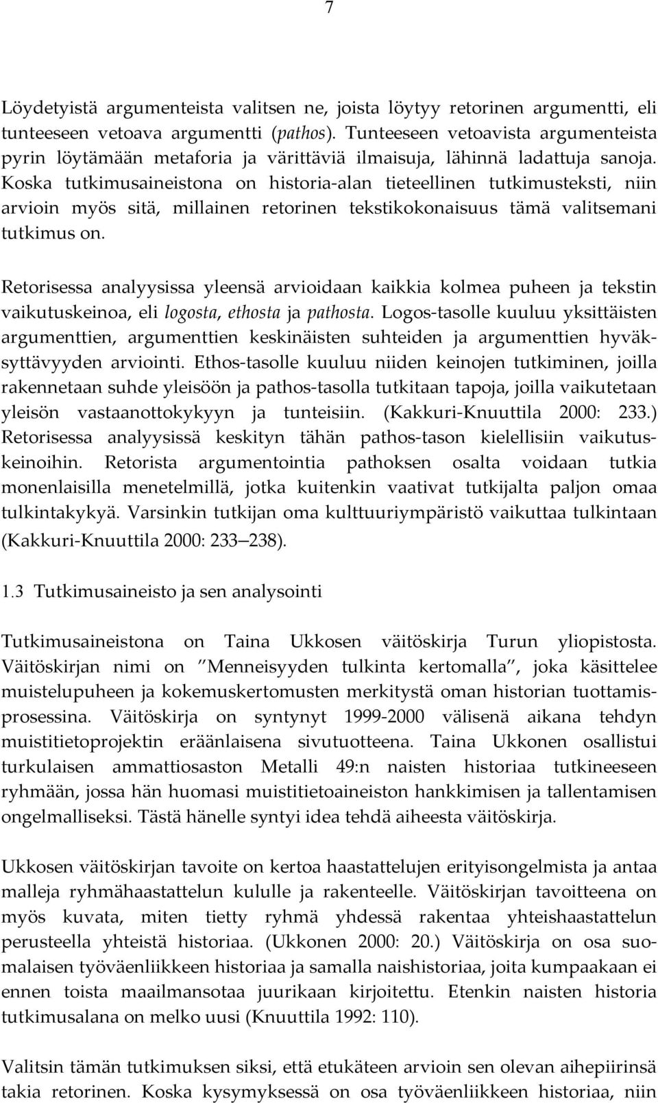 Koska tutkimusaineistona on historia-alan tieteellinen tutkimusteksti, niin arvioin myös sitä, millainen retorinen tekstikokonaisuus tämä valitsemani tutkimus on.