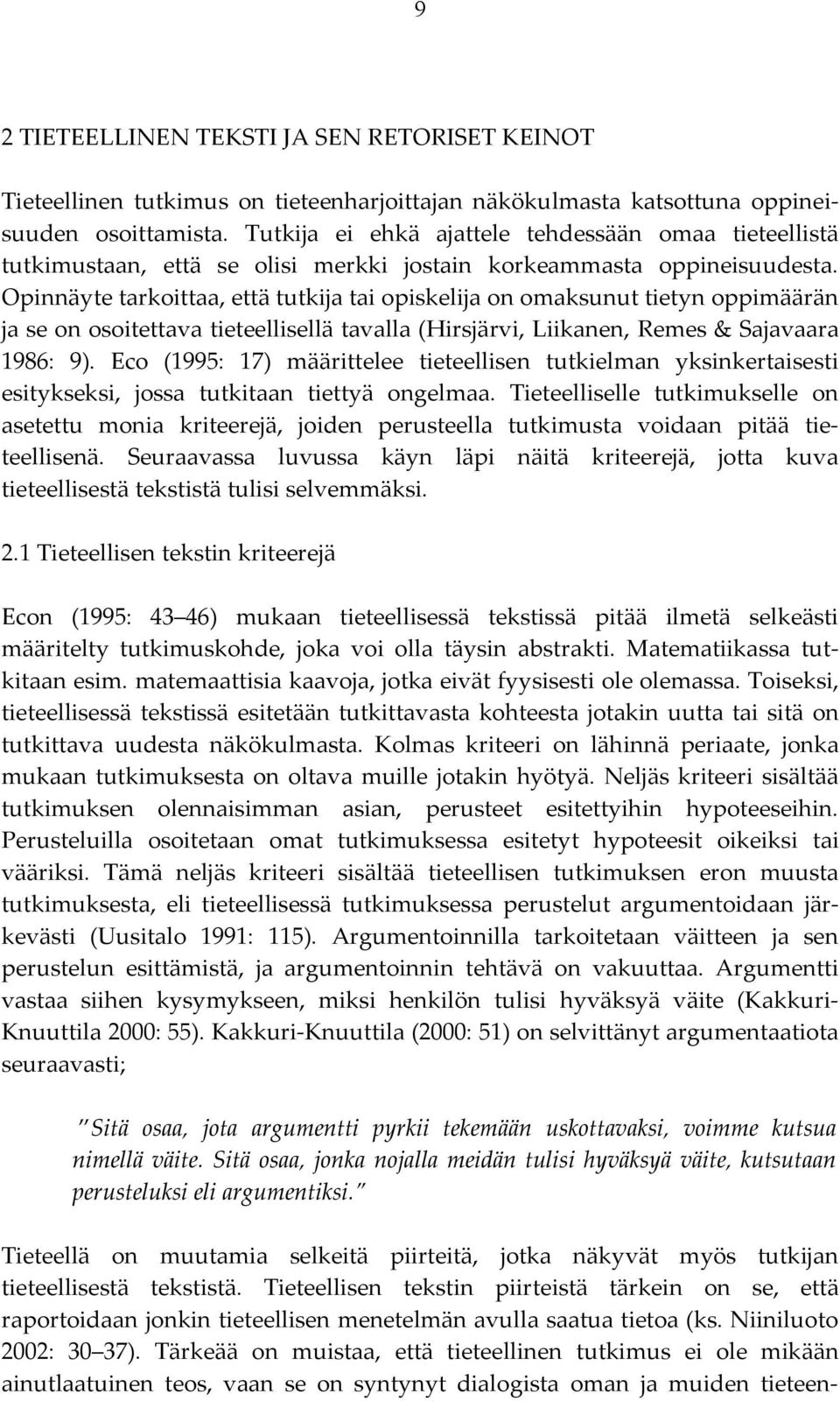 Opinnäyte tarkoittaa, että tutkija tai opiskelija on omaksunut tietyn oppimäärän ja se on osoitettava tieteellisellä tavalla (Hirsjärvi, Liikanen, Remes & Sajavaara 1986: 9).