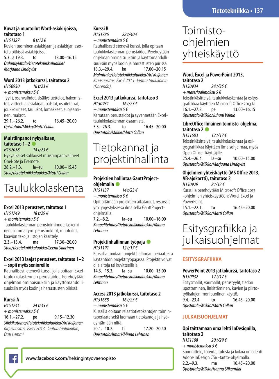 suojaaminen, makrot. 29.1. 26.2. to 16.45 20.00 Opistotalo/Mikko/Matti Collan Muistiinpanot nykyaikaan, 2 H152058 14 t/23 Nykyaikaiset sähköiset muistiinpanovälineet OneNote ja Evernote. 28.2. 1.3. la su 10.
