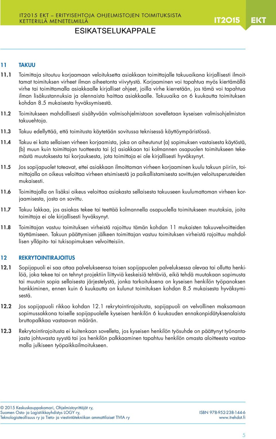 asiakkaalle. Takuuaika on 6 kuukautta toimituksen kohdan 8.5 mukaisesta hyväksymisestä. 11.