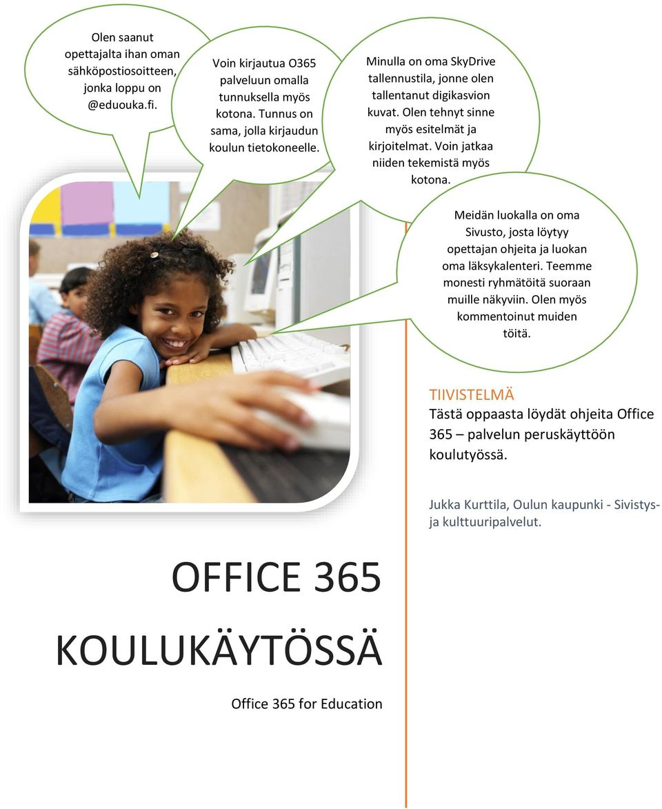 Voin jatkaa niiden tekemistä myös kotona. Meidän luokalla on oma Sivusto, josta löytyy opettajan ohjeita ja luokan oma läksykalenteri. Teemme monesti ryhmätöitä suoraan muille näkyviin.