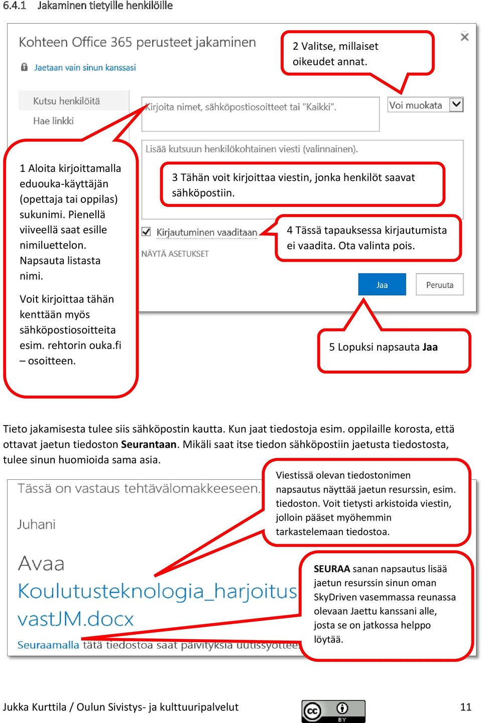4 Tässä tapauksessa kirjautumista ei vaadita. Ota valinta pois. 5 Lopuksi napsauta Jaa Tieto jakamisesta tulee siis sähköpostin kautta. Kun jaat tiedostoja esim.