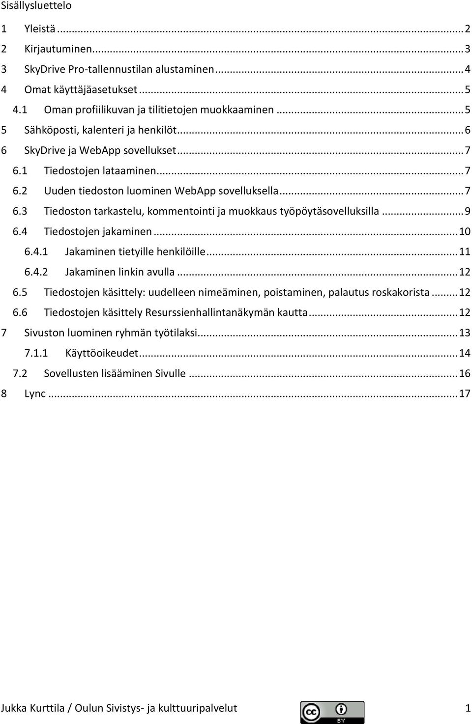 .. 9 6.4 Tiedostojen jakaminen... 10 6.4.1 Jakaminen tietyille henkilöille... 11 6.4.2 Jakaminen linkin avulla... 12 6.