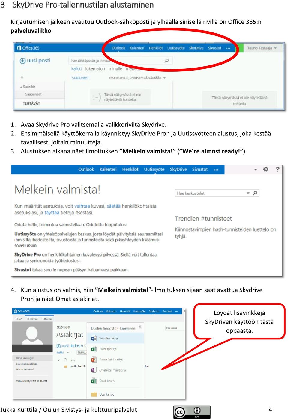 Ensimmäisellä käyttökerralla käynnistyy SkyDrive Pron ja Uutissyötteen alustus, joka kestää tavallisesti joitain minuutteja. 3.