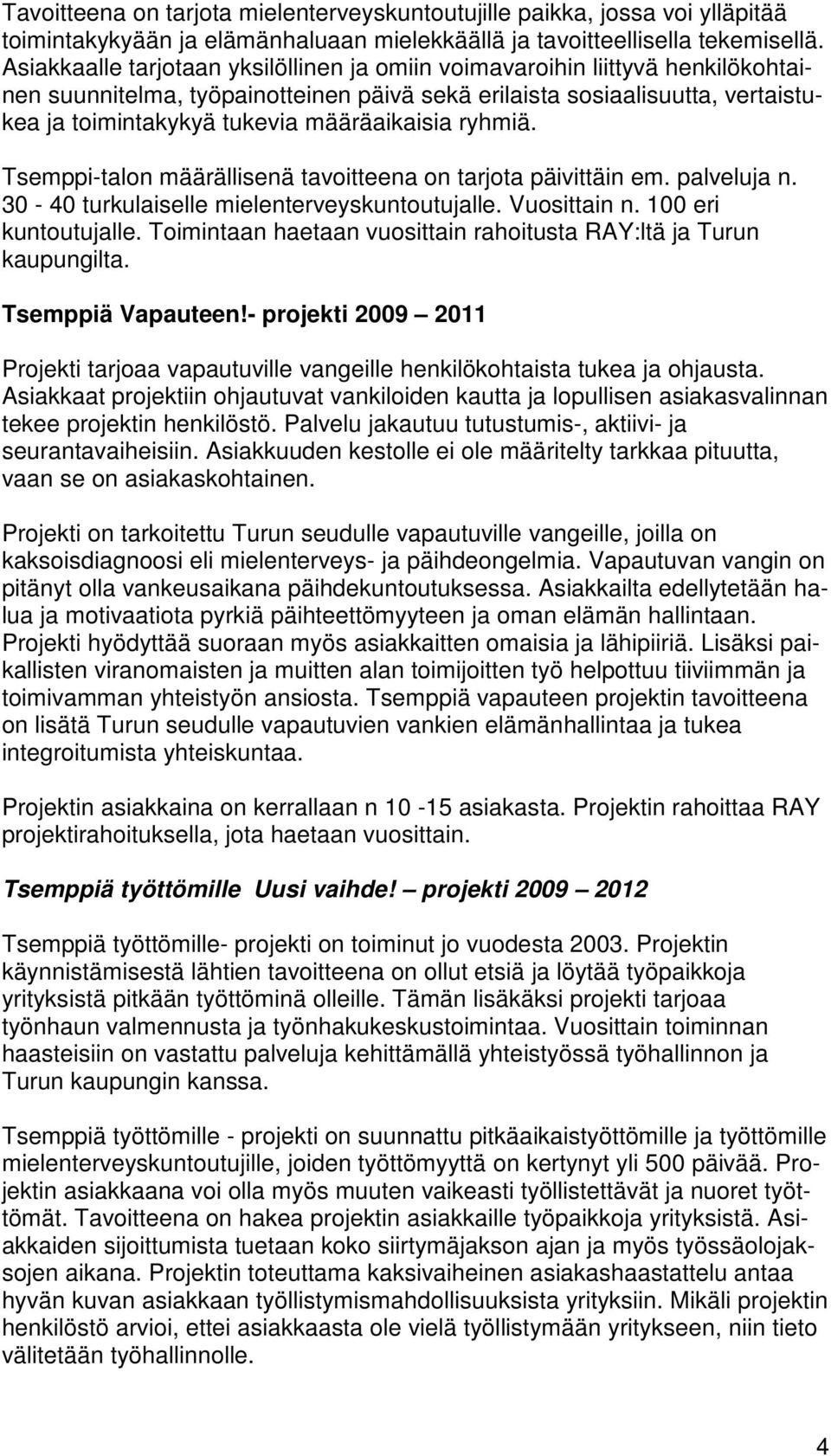 määräaikaisia ryhmiä. Tsemppi-talon määrällisenä tavoitteena on tarjota päivittäin em. palveluja n. 30-40 turkulaiselle mielenterveyskuntoutujalle. Vuosittain n. 100 eri kuntoutujalle.