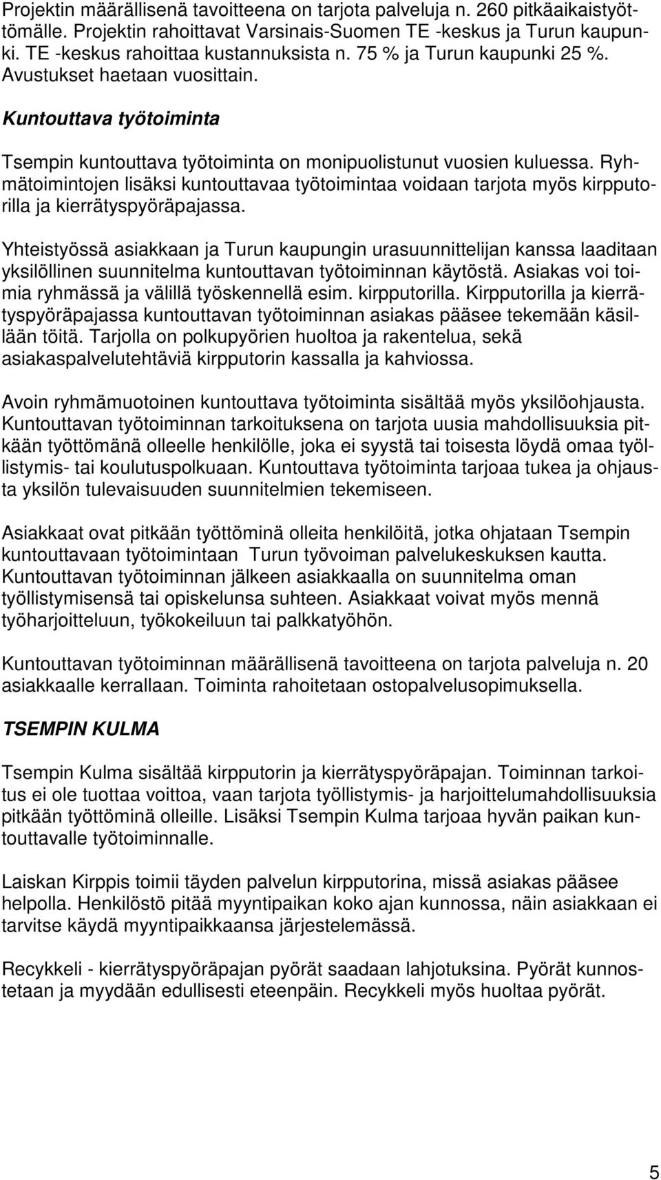 Ryhmätoimintojen lisäksi kuntouttavaa työtoimintaa voidaan tarjota myös kirpputorilla ja kierrätyspyöräpajassa.