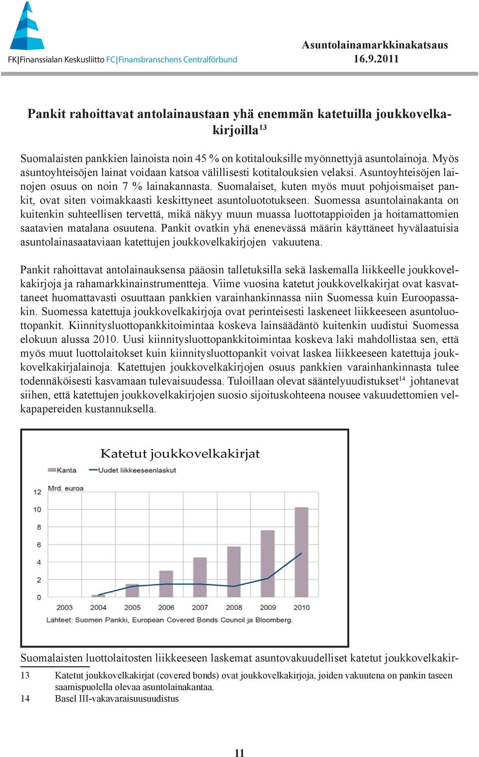 Suomalaiset, kuten myös muut pohjoismaiset pankit, ovat siten voimakkaasti keskittyneet asuntoluototukseen.