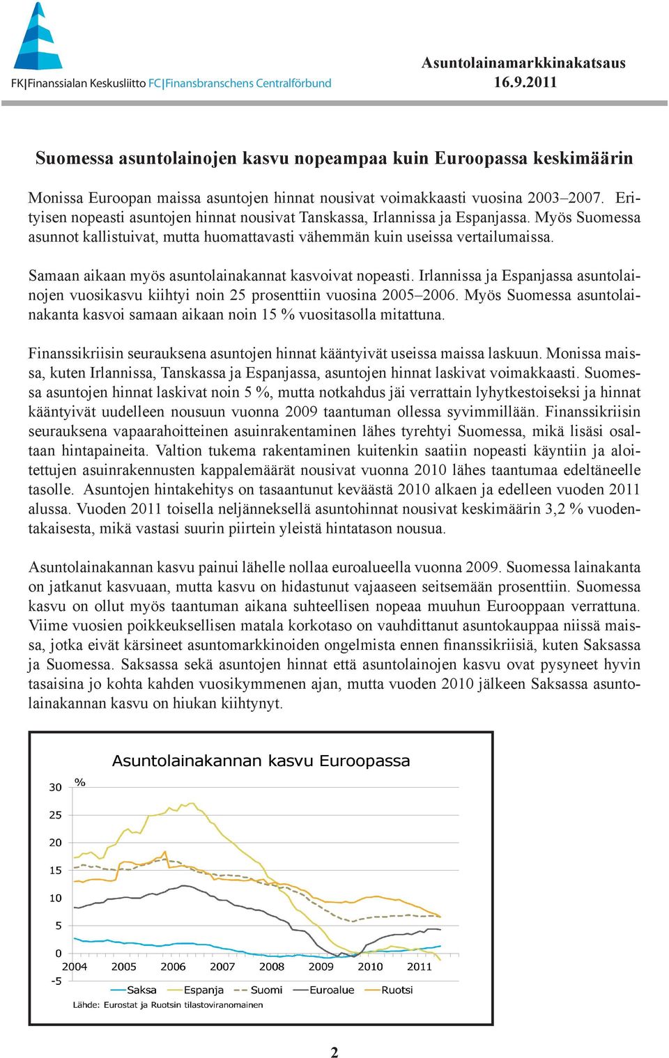 Samaan aikaan myös asuntolainakannat kasvoivat nopeasti. Irlannissa ja Espanjassa asuntolainojen vuosikasvu kiihtyi noin 25 prosenttiin vuosina 2005 2006.