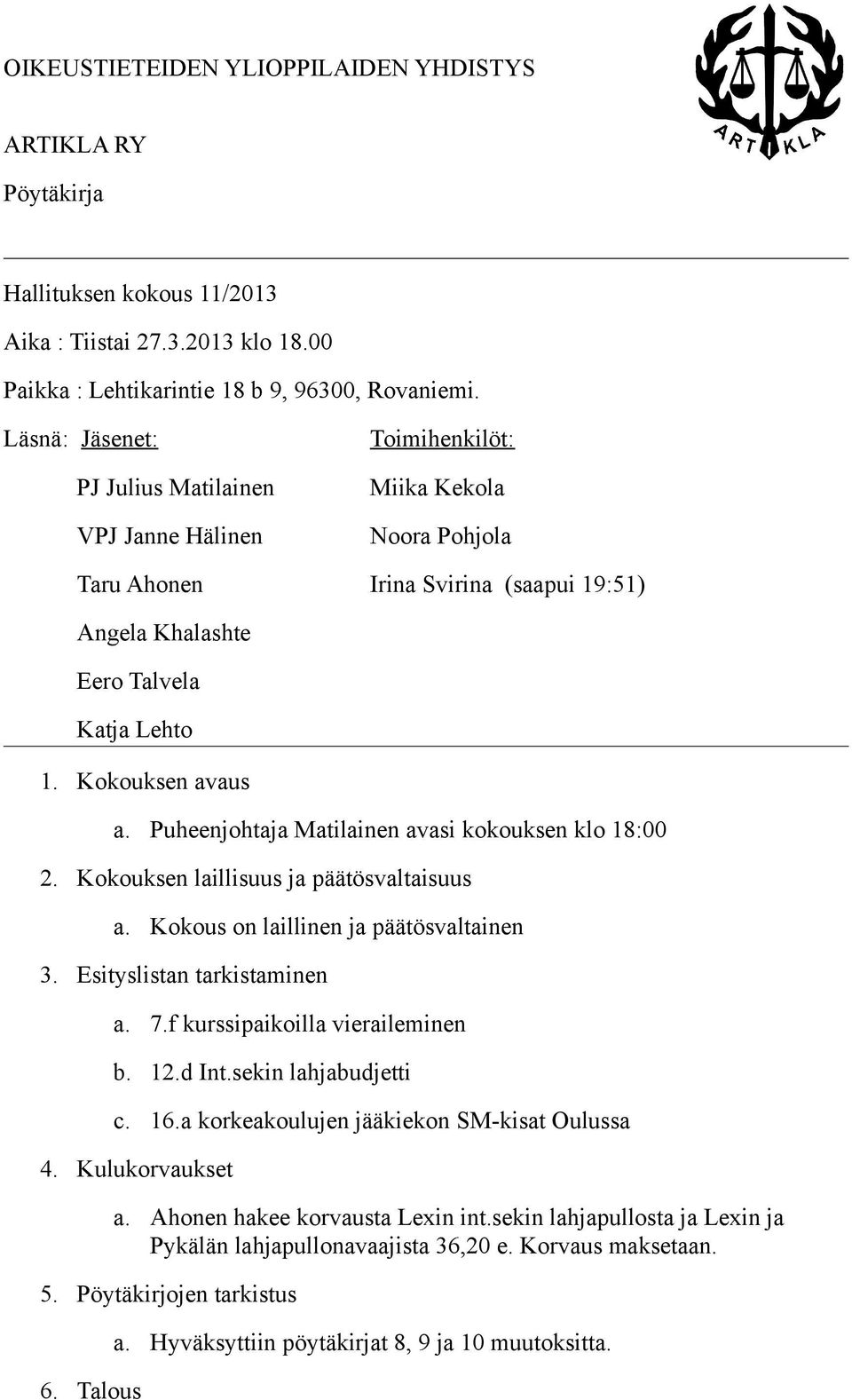 Kokouksen avaus a. Puheenjohtaja Matilainen avasi kokouksen klo 18:00 2. Kokouksen laillisuus ja päätösvaltaisuus a. Kokous on laillinen ja päätösvaltainen 3. Esityslistan tarkistaminen a. 7.