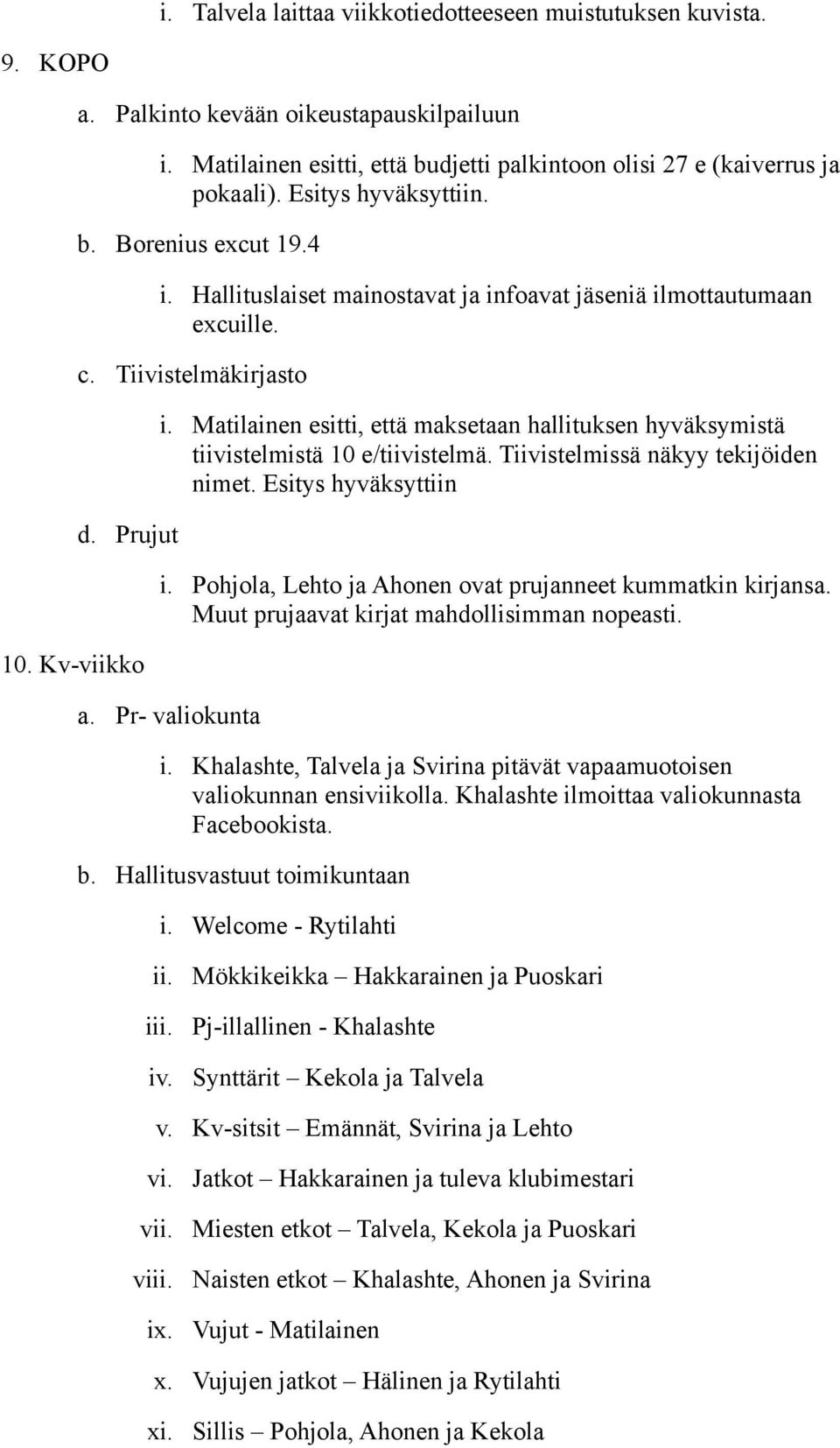 Matilainen esitti, että maksetaan hallituksen hyväksymistä tiivistelmistä 10 e/tiivistelmä. Tiivistelmissä näkyy tekijöiden nimet. Esitys hyväksyttiin i.