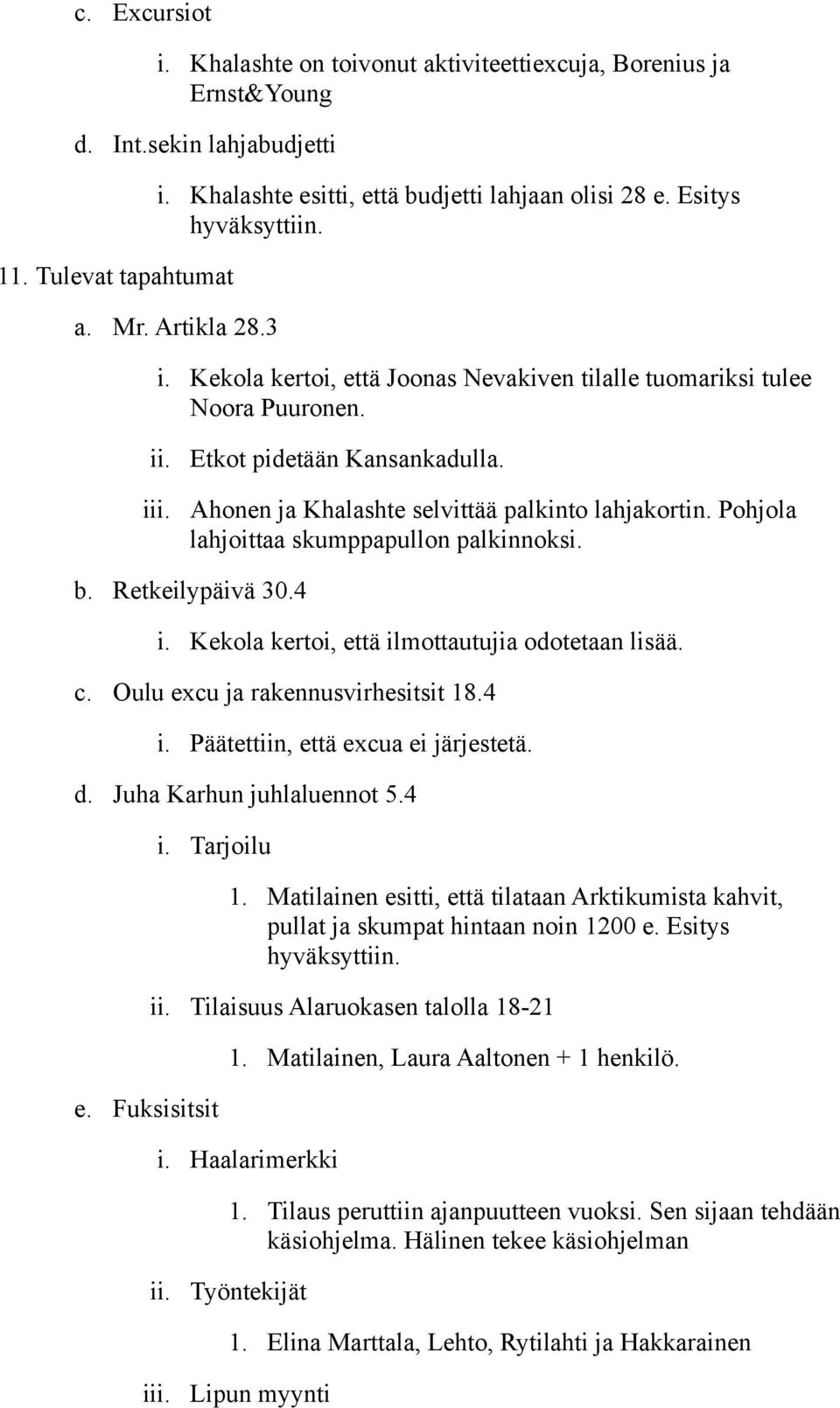 Pohjola lahjoittaa skumppapullon palkinnoksi. b. Retkeilypäivä 30.4 i. Kekola kertoi, että ilmottautujia odotetaan lisää. c. Oulu excu ja rakennusvirhesitsit 18.4 i. Päätettiin, että excua ei järjestetä.