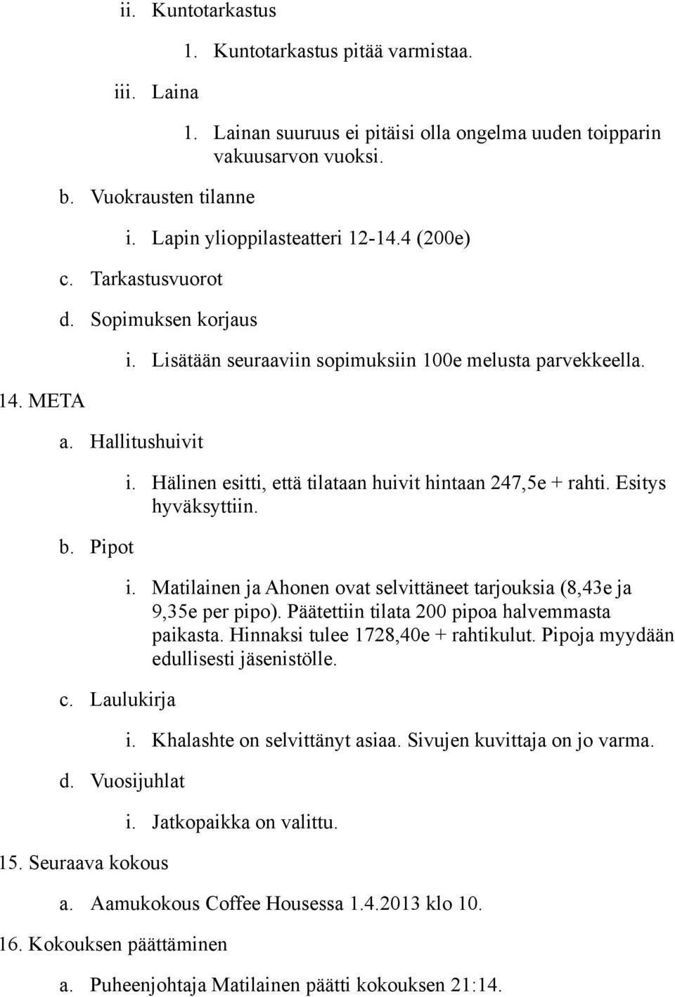 Vuosijuhlat 15. Seuraava kokous i. Hälinen esitti, että tilataan huivit hintaan 247,5e + rahti. Esitys i. Matilainen ja Ahonen ovat selvittäneet tarjouksia (8,43e ja 9,35e per pipo).