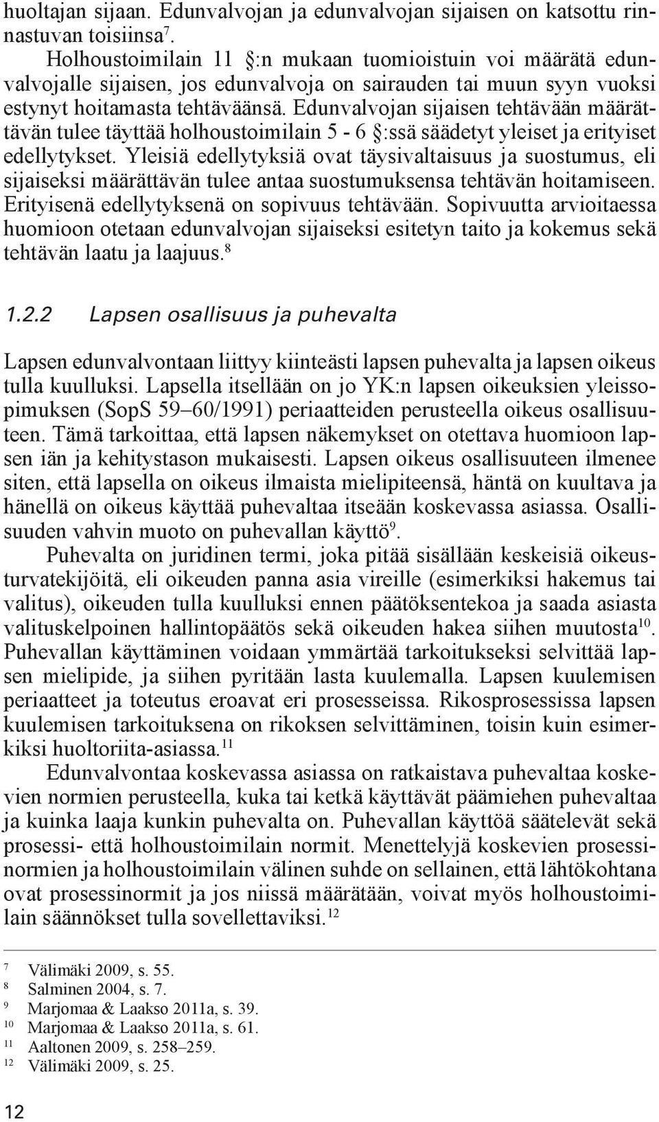 Edunvalvojan sijaisen tehtävään määrättävän tulee täyttää holhoustoimilain 5-6 :ssä säädetyt yleiset ja erityiset edellytykset.